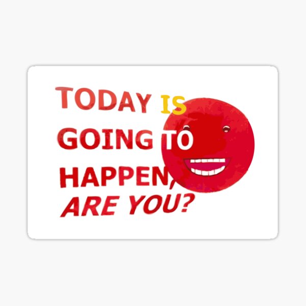 TODAY IS GOING TO HAPPEN Sticker