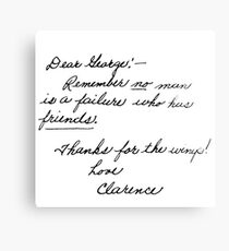 "Dear George, remember no man is a failure who has friends. Thanks for the wings! Love, Clarence." Canvas Print