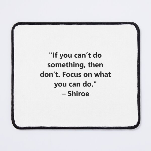 Item preview, If you can’t do something, then don’t. Focus on what you can do – Shiroe from the anime Log Horizon designed and sold by Shanks-Sensei.
