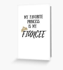 My Favorite Princess is My Fiancee I love my Future Bride Wedding Present Anniversary Day Gift Queen Royalty Disney Magic Present Idea Greeting Card
