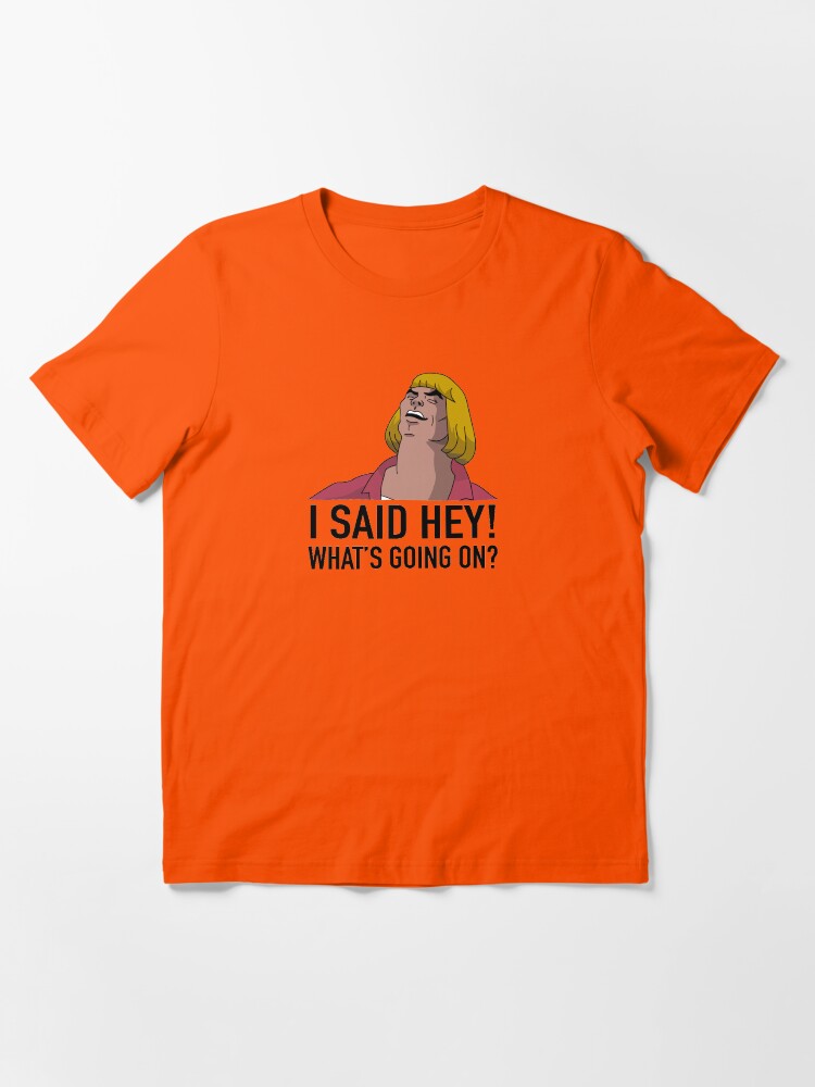  he man i said hey whats going on t shirt by artisticbubble redbubble