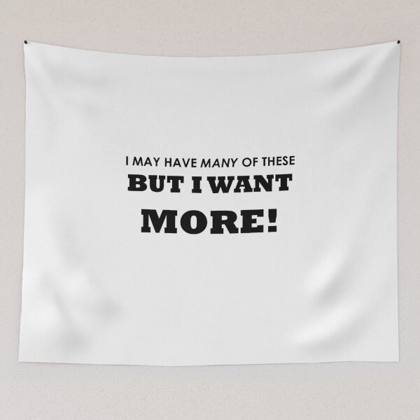 Item preview, I may have many of these, BUT I WANT MORE! designed and sold by galaxydaydreams.