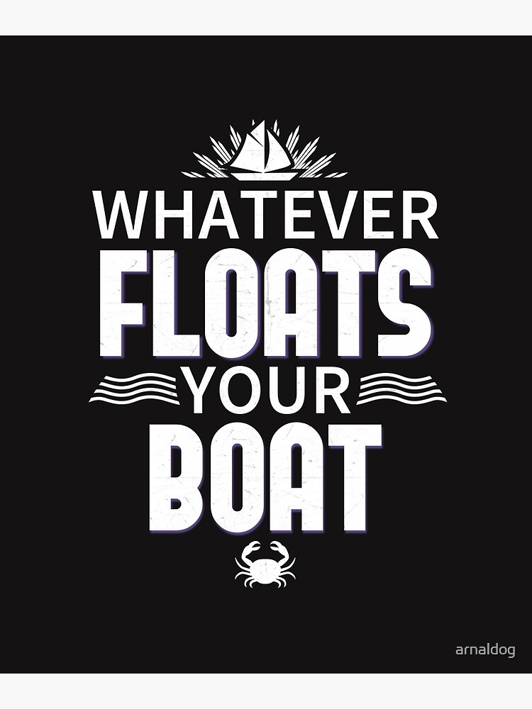 "Whatever Floats Your Boat Shirt Sailing Boating Humor Gifts" Poster by