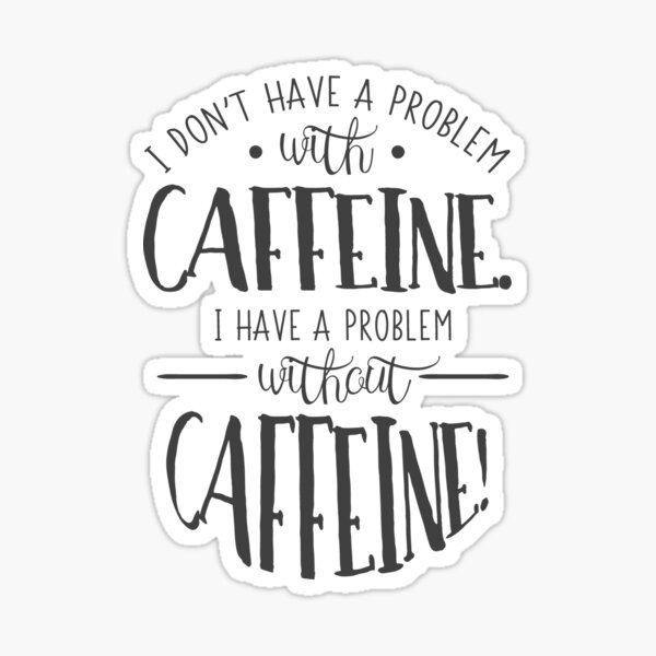 Item preview, I Don't Have a Problem With Caffeine designed and sold by CraftyBee.