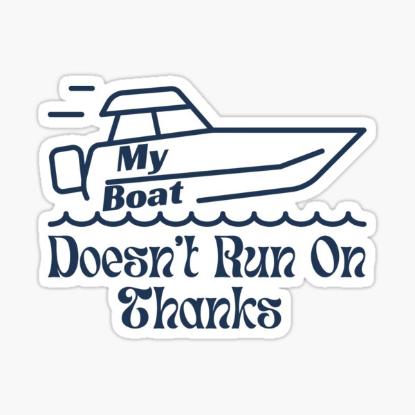 My Boat Doesnt Run On Thanks Merch & Gifts for Sale