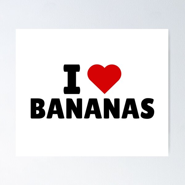 I Love Bananas - Funny Banana  Poster for Sale by MihailRailean