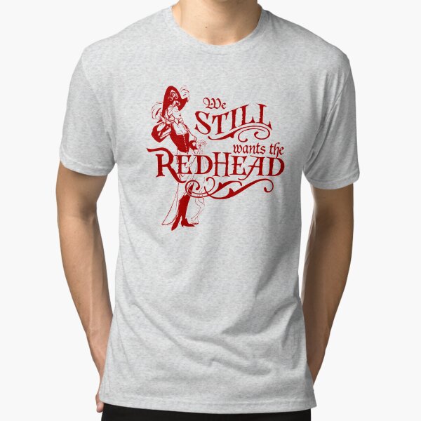 We Wants the Redhead Caribbean Pirates Shirt Tri-blend T-Shirt for Sale  by TeeTrauma