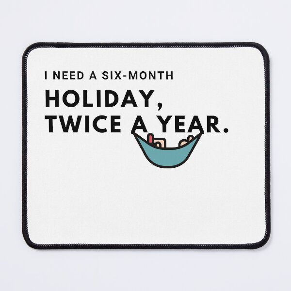 Item preview, I need a six-month holiday, twice a year. designed and sold by Meowguar.