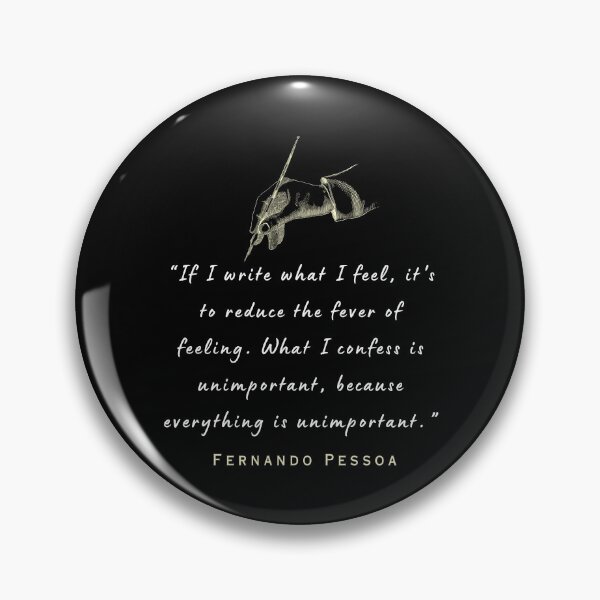 Item preview, Copy of  Pessoa quote: If I write what I feel, it's to reduce the fever of feeling. What I confess is unimportant, because everything is unimportant. designed and sold by artbleed.