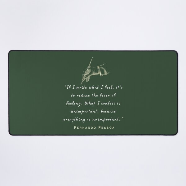 Item preview, Copy of  Pessoa quote: If I write what I feel, it's to reduce the fever of feeling. What I confess is unimportant, because everything is unimportant. designed and sold by artbleed.
