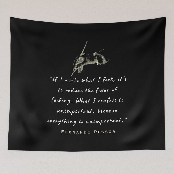 Item preview, Copy of  Pessoa quote: If I write what I feel, it's to reduce the fever of feeling. What I confess is unimportant, because everything is unimportant. designed and sold by artbleed.