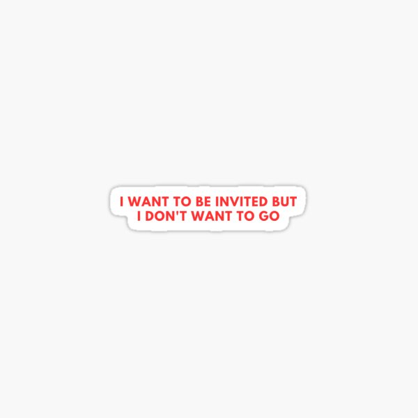 Item preview,  i want to be invited but i don't want to go designed and sold by AngelArtss.