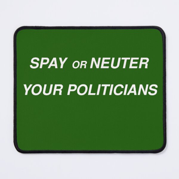Item preview, Spay or Neuter Your Politicians designed and sold by sparkysrandom.