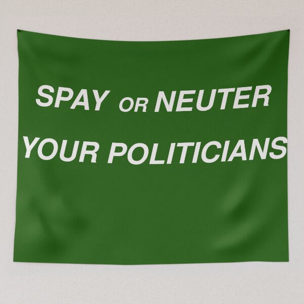 Item preview, Spay or Neuter Your Politicians designed and sold by sparkysrandom.