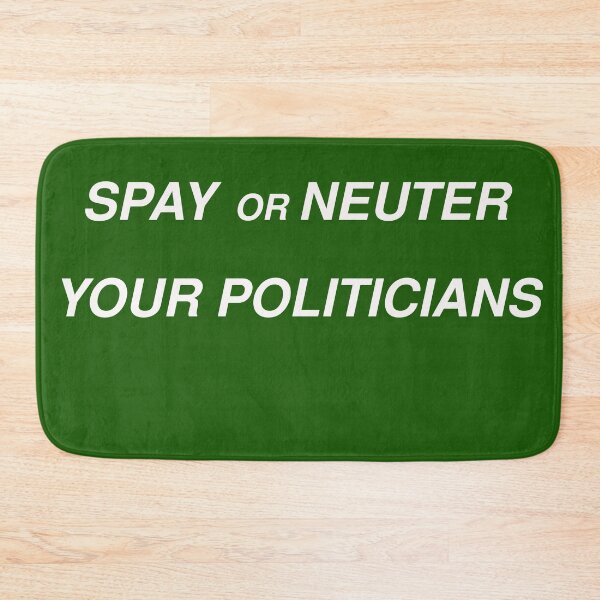 Item preview, Spay or Neuter Your Politicians designed and sold by sparkysrandom.