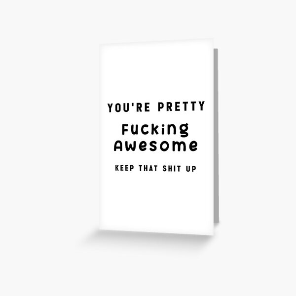 You're Pretty Fucking Awesome - keep that shit up Funny Thank You Card, Encourage Thanks Greeting Card Greeting Card