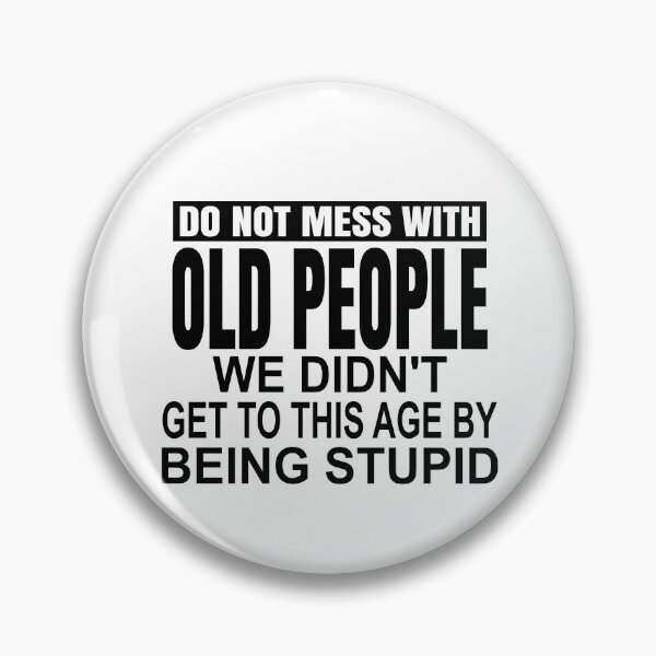Item preview, Do not mess with old people we didnt get to this age by being stupid designed and sold by Colorfulman.