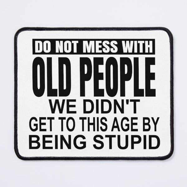Item preview, Do not mess with old people we didnt get to this age by being stupid designed and sold by Colorfulman.