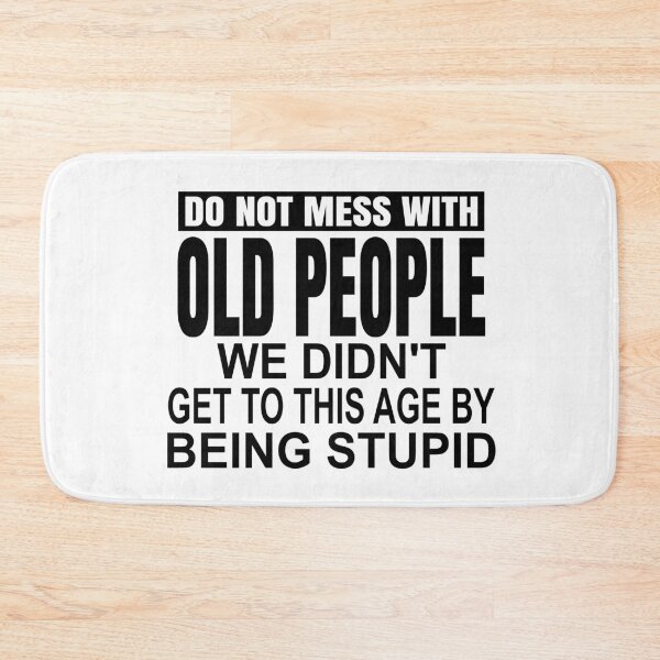 Item preview, Do not mess with old people we didnt get to this age by being stupid designed and sold by Colorfulman.