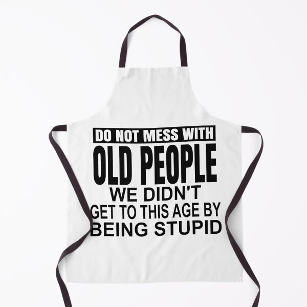Item preview, Do not mess with old people we didnt get to this age by being stupid designed and sold by Colorfulman.