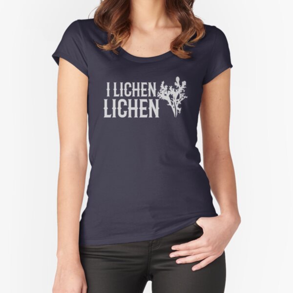 I Lichen Lichen! Fitted Scoop T-Shirt
