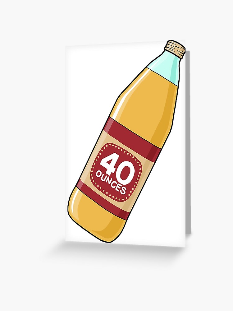 40oz 40 ounce oz Bottle Greeting Card for Sale by dopeandbirds