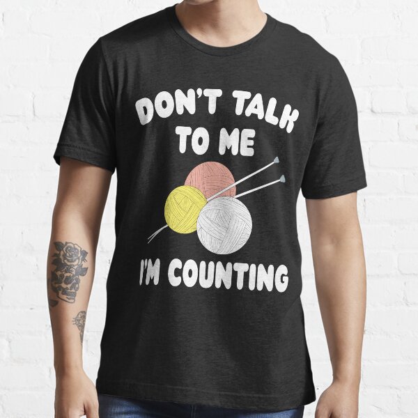 Funny Knitting Crochet - Don't Talk To Me I'm Counting Knit Stitches Essential T-Shirt