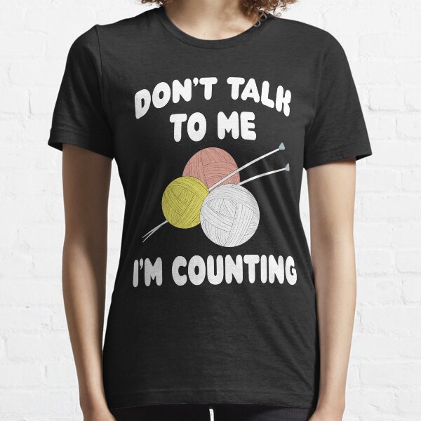 Funny Knitting Crochet - Don't Talk To Me I'm Counting Knit Stitches Essential T-Shirt