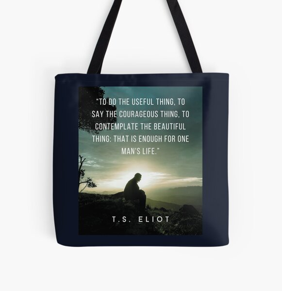 Item preview, T.S. Eliot quote: To do the useful thing, to say the courageous thing, to contemplate the beautiful thing: that is enough for one man's life. designed and sold by artbleed.