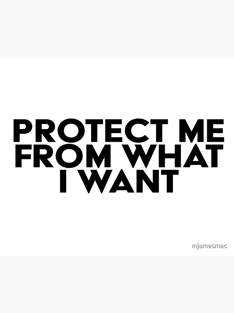 PROTECT ME FROM WHAT I WANT
