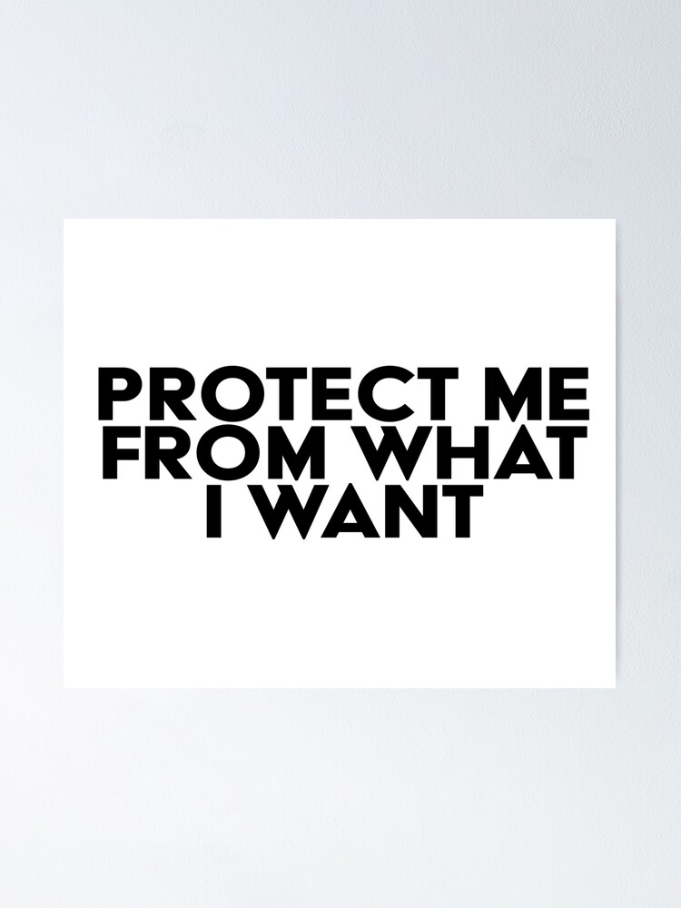 PROTECT ME FROM WHAT I WANT