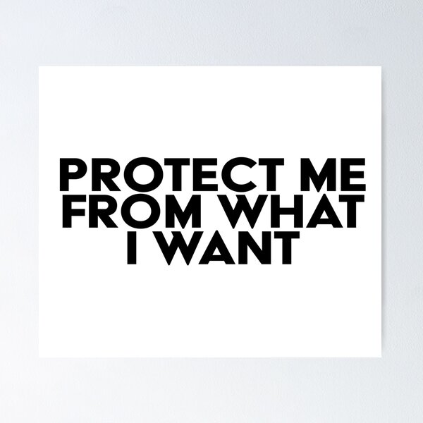 PROTECT ME FROM WHAT I WANT
