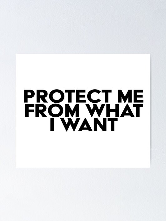 PROTECT ME FROM WHAT I WANT