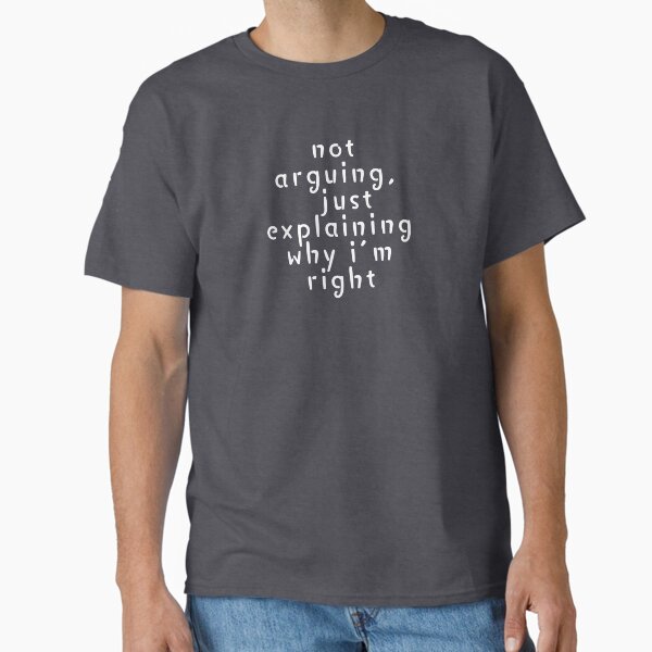 Men&rsquo;s I&rsquo;m Not Arguing I&rsquo;m Just Explaining Why I&rsquo;m Right Crew Neck Casual Text Le