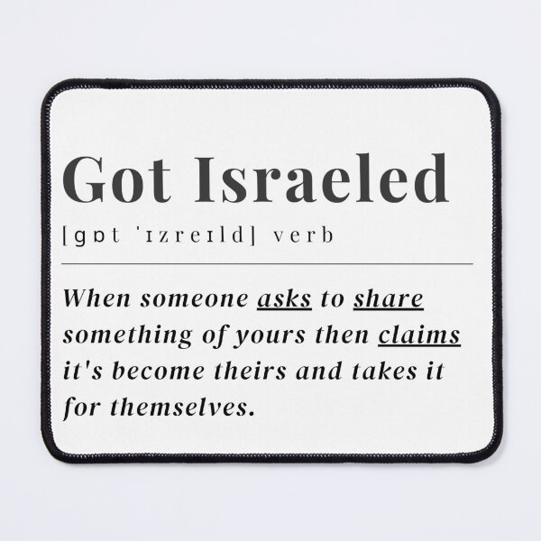 Item preview, Got Israeled definition : When someone asks to share something of yours then claims it's become theirs and takes it for themselves. free Palestine designed and sold by Randa Ranmania.