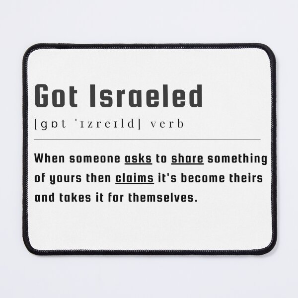 Item preview, Got Israeled definition : When someone asks to share something of yours then claims it's become theirs and takes it for themselves. designed and sold by Randa Ranmania.