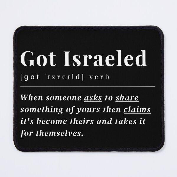 Item preview, Got Israeled definition : When someone asks to share something of yours then claims it's become theirs and takes it for themselves.- white text designed and sold by Randa Ranmania.