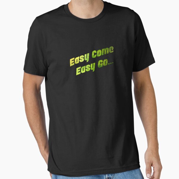 Easy Come Easy Go Merch & Gifts for Sale | Redbubble