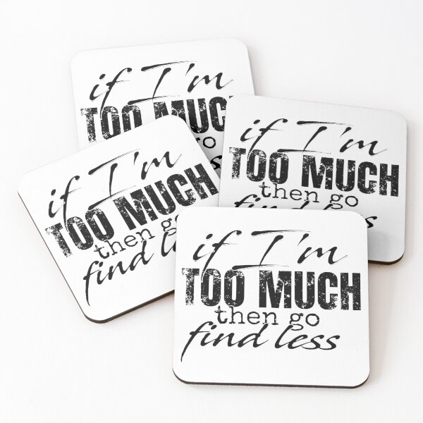 Item preview, If I'm Too Much Then Go Find Less designed and sold by Vicky021.