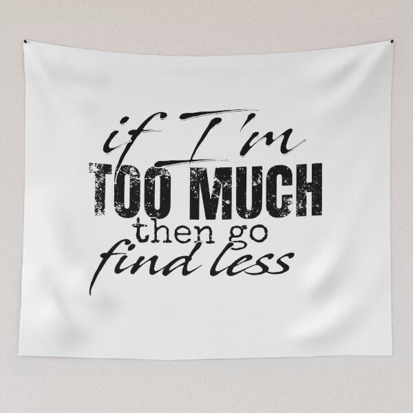 Item preview, If I'm Too Much Then Go Find Less designed and sold by Vicky021.