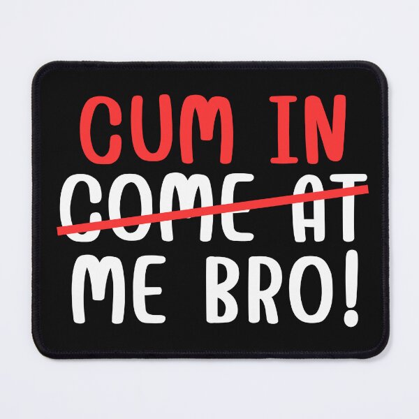 Item preview, Cum In Me Bro designed and sold by Kidadesigns.