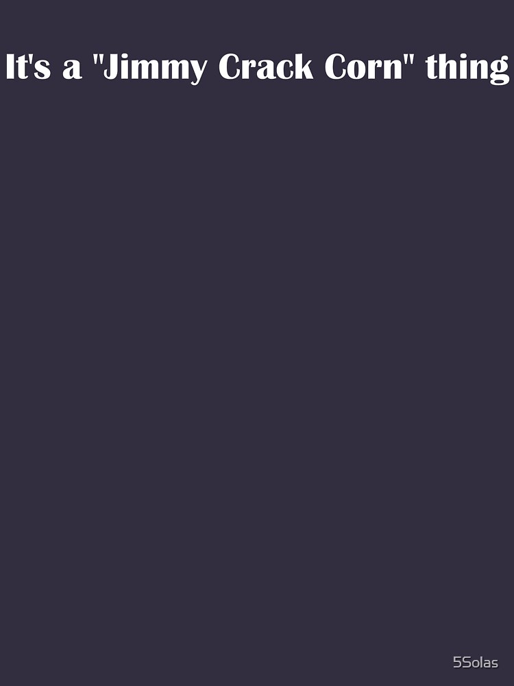 "Jimmy Crack Corn (I Don't Care)" Tshirt by 5Solas Redbubble