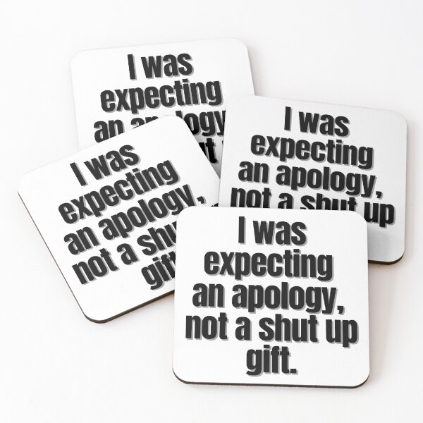 Item preview, I was expecting an apology, not a shut up gift. designed and sold by Finds.