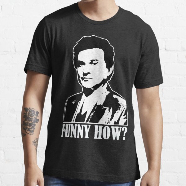 "Goodfellas Pesci Funny How?" Tshirt for Sale by teeshirtguy491