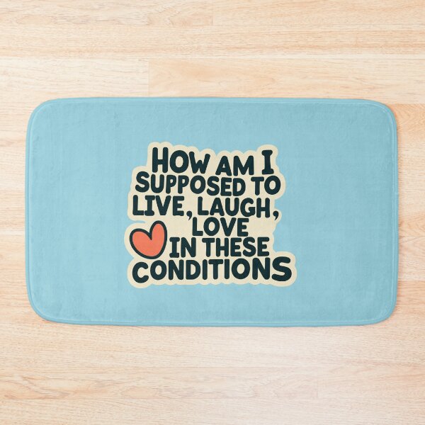 Item preview, How Am I Supposed To Live Laugh Love In These Conditions designed and sold by ADDCUT.