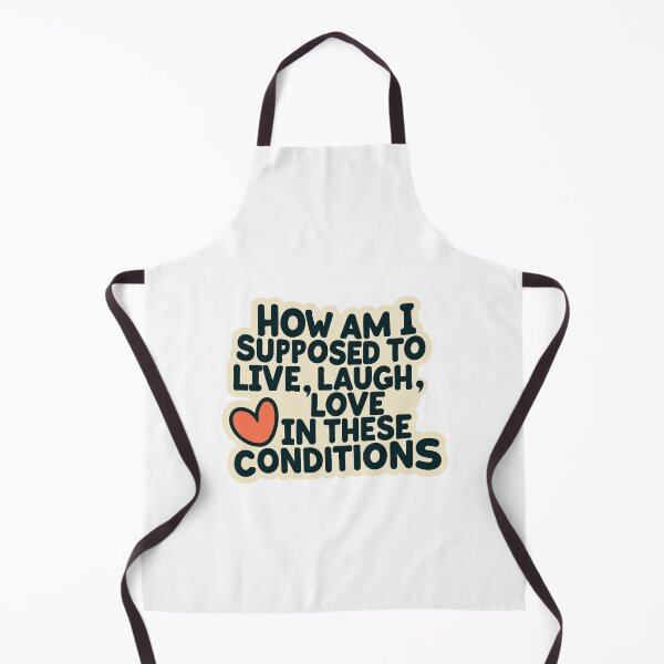 Item preview, How Am I Supposed To Live Laugh Love In These Conditions designed and sold by ADDCUT.