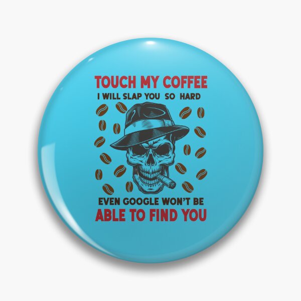 Item preview, TOUCH MY COFFEE I WILL SLAP YOU SO HARD EVEN GOOGLE WON'T BE ABLE TO FIND YOU designed and sold by marfanna.