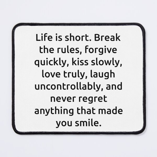 Item preview, Life is short. Break the rules, forgive quickly, kiss slowly, love truly, laugh uncontrollably, and never regret anything that made you smile. designed and sold by IMCDT.