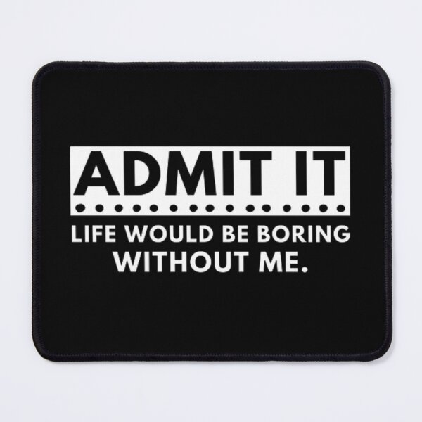 Item preview, Admit It Life Would Be Boring Without Me Funny Saying Quote designed and sold by Zoo-Moo.