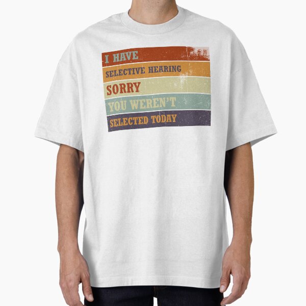 Item preview, I have selective hearing sorry you weren't selected today, vintage designed and sold by ArtTee-Folie0.